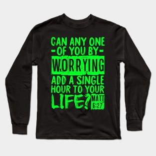 Can Any One Of You By Worrying Add A Single Hour To Your Life? Matthew 6:27 Long Sleeve T-Shirt